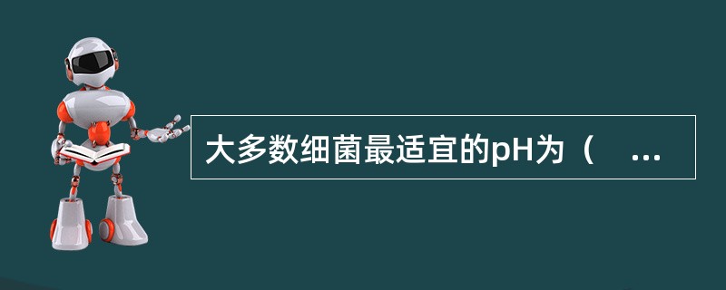 大多数细菌最适宜的pH为（　　）。