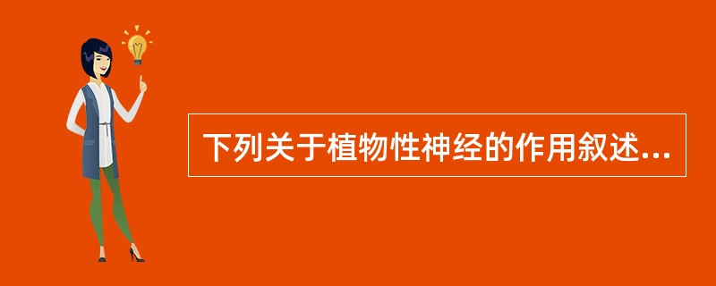 下列关于植物性神经的作用叙述不正确的是（　　）。