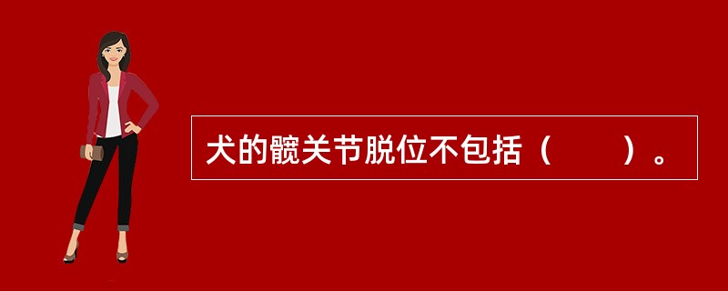 犬的髋关节脱位不包括（　　）。