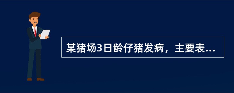 某猪场3日龄仔猪发病，主要表现发热、呕吐、腹泻，排黄色水样稀粪，内含凝乳块；部分猪有神经症状，死前口吐白沫，死亡率高达90%。剖检可见小肠黏膜充血、出血，胃出血、内含凝乳块，肠系膜淋巴结充血、水肿，大