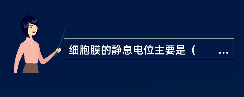 细胞膜的静息电位主要是（　　）。