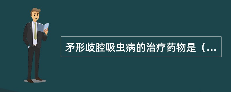 矛形歧腔吸虫病的治疗药物是（　　）。