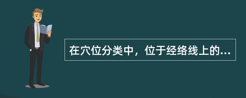 在穴位分类中，位于经络线上的穴位称为（　　）。