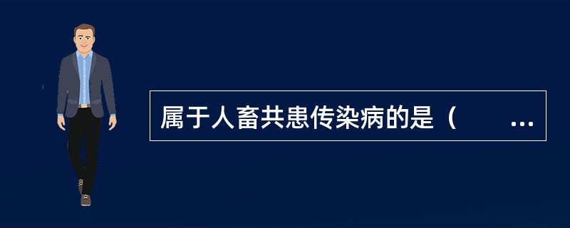 属于人畜共患传染病的是（　　）。