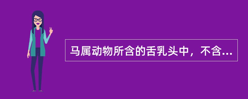 马属动物所含的舌乳头中，不含味蕾的是（　　）。