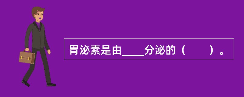 胃泌素是由____分泌的（　　）。