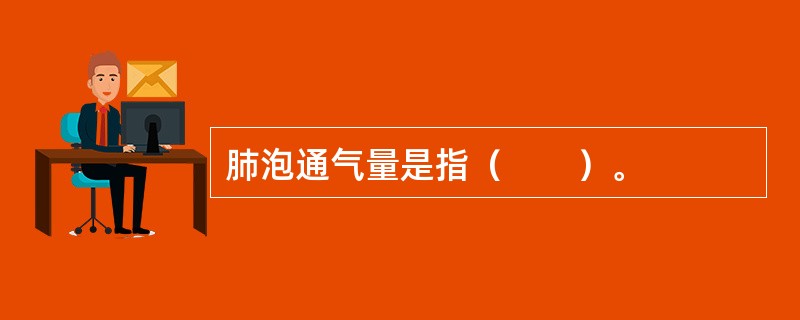 肺泡通气量是指（　　）。