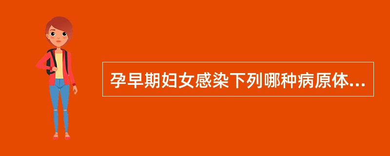 孕早期妇女感染下列哪种病原体易导致胎儿先天性感染？（　　）