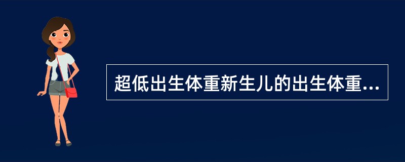 超低出生体重新生儿的出生体重低于（　　）。