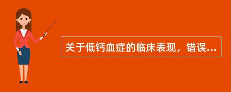 关于低钙血症的临床表现，错误的是（　　）。