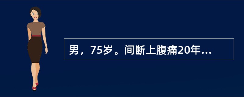 男，75岁。间断上腹痛20年。加重伴黑便1个月。查体：T36.5℃，P90次/分，BP120/80mmHg，消瘦，全身浅表淋巴结未触及，上腹部深压痛，无肌紧张、反跳痛。血常规：Hb85g/L，WBC8