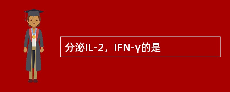 分泌IL-2，IFN-γ的是