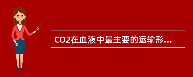 CO2在血液中最主要的运输形式是（　　）。