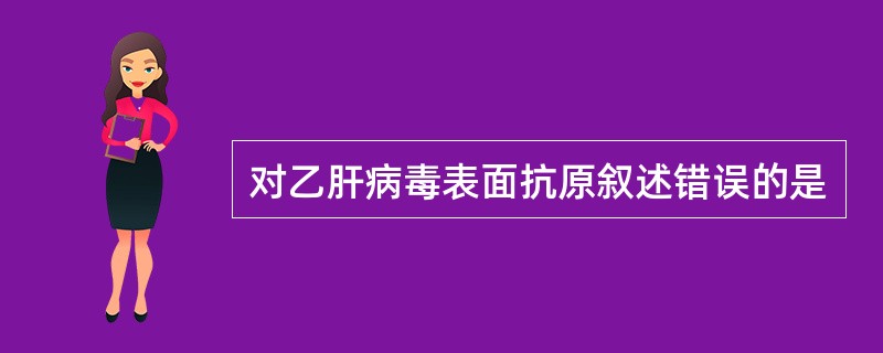 对乙肝病毒表面抗原叙述错误的是