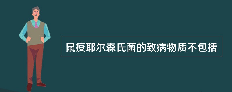 鼠疫耶尔森氏菌的致病物质不包括