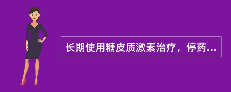 长期使用糖皮质激素治疗，停药时应注意