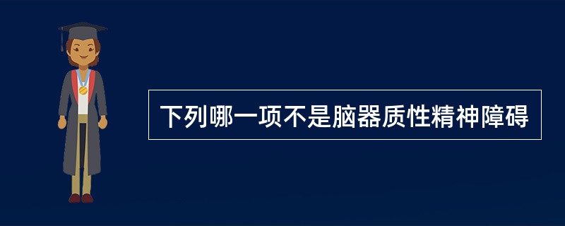 下列哪一项不是脑器质性精神障碍