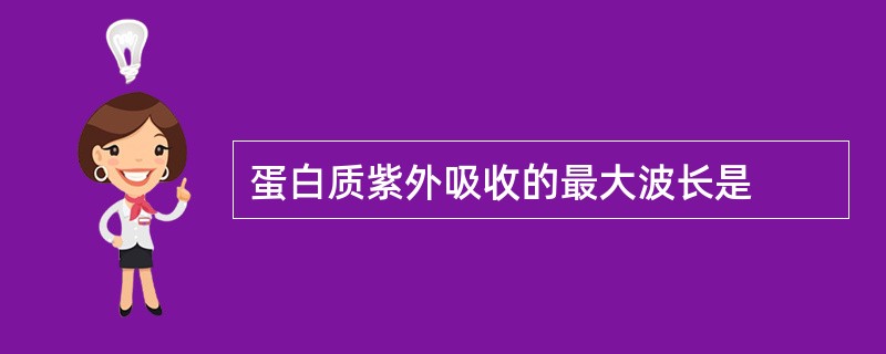 蛋白质紫外吸收的最大波长是