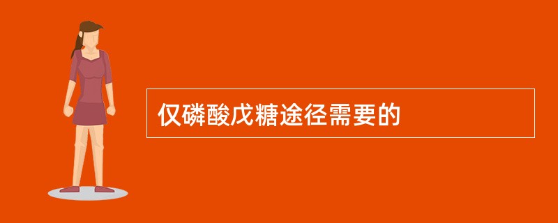 仅磷酸戊糖途径需要的