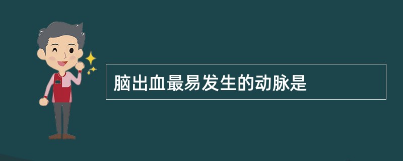 脑出血最易发生的动脉是