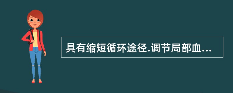 具有缩短循环途径.调节局部血流量和温度的作用的是