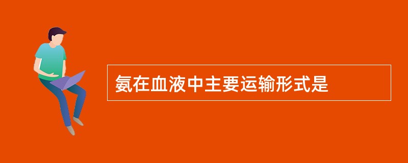 氨在血液中主要运输形式是