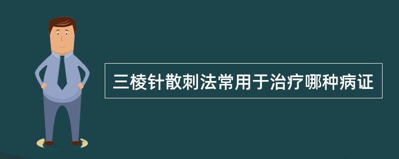 三棱针散刺法常用于治疗哪种病证