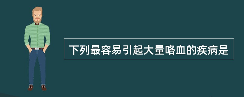 下列最容易引起大量咯血的疾病是