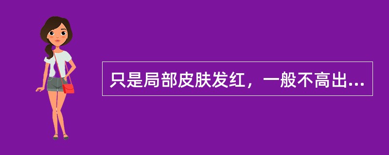 只是局部皮肤发红，一般不高出皮肤的是