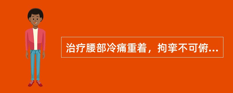 治疗腰部冷痛重着，拘挛不可俯仰，舌淡，苔白，脉紧，除阿是穴、大肠俞、委中外，应选取