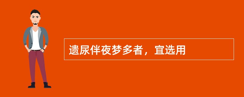 遗尿伴夜梦多者，宜选用