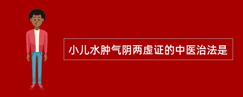 小儿水肿气阴两虚证的中医治法是