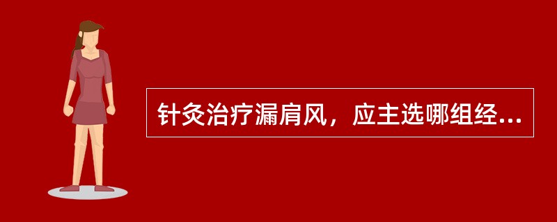 针灸治疗漏肩风，应主选哪组经穴为主