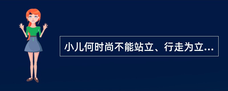 小儿何时尚不能站立、行走为立迟、行迟