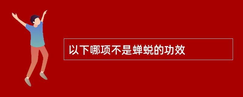 以下哪项不是蝉蜕的功效