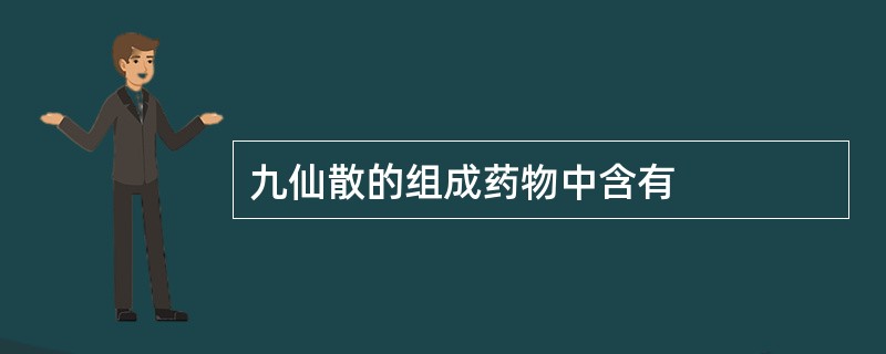 九仙散的组成药物中含有