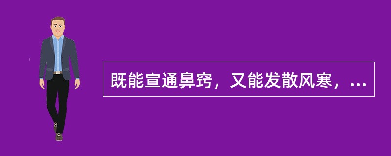 既能宣通鼻窍，又能发散风寒，祛风湿，止痛的药物是