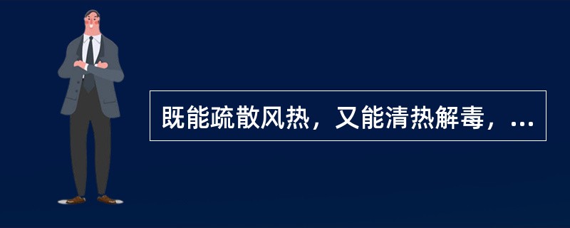 既能疏散风热，又能清热解毒，用于治疗热毒痢疾的药物是