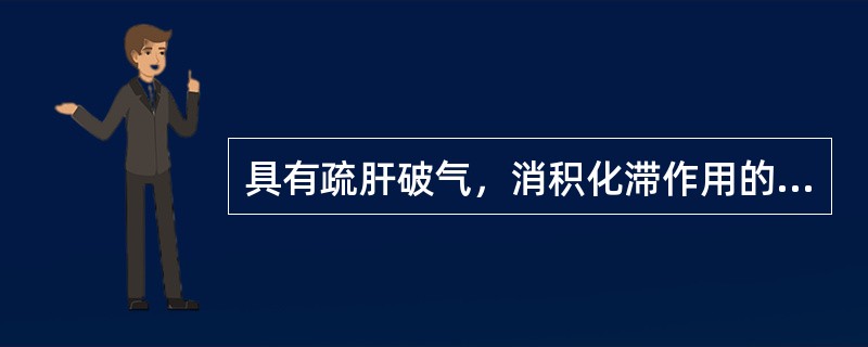 具有疏肝破气，消积化滞作用的药物是