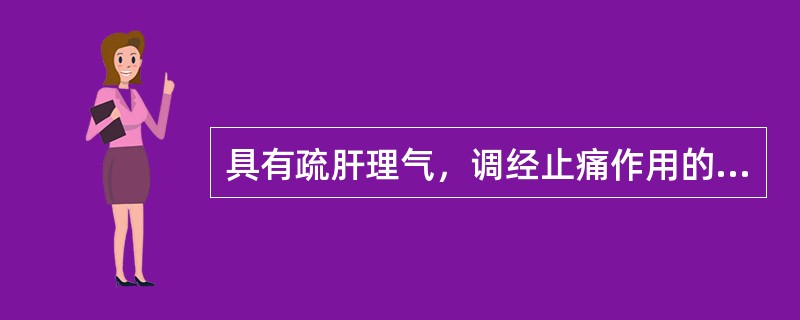 具有疏肝理气，调经止痛作用的药物是