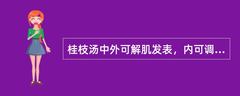 桂枝汤中外可解肌发表，内可调和营卫、调和阴阳的配伍是