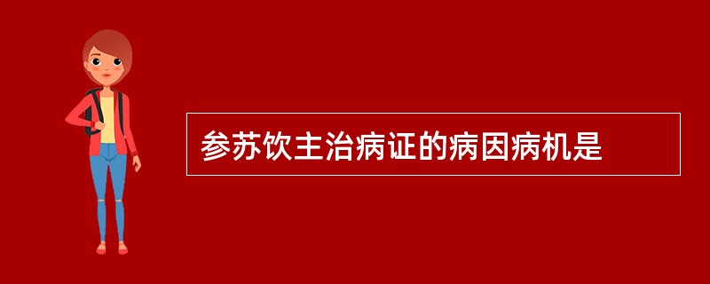 参苏饮主治病证的病因病机是