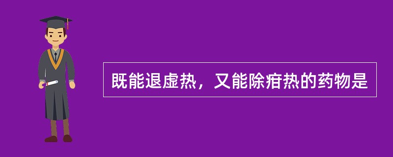 既能退虚热，又能除疳热的药物是