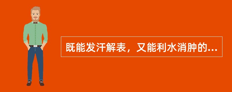 既能发汗解表，又能利水消肿的药物是