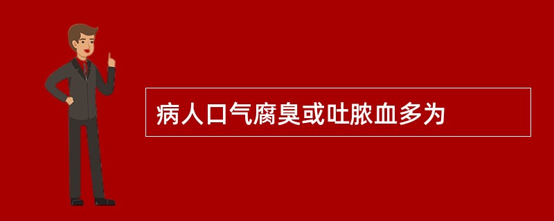 病人口气腐臭或吐脓血多为