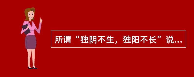 所谓“独阴不生，独阳不长”说明阴阳之间的何种关系