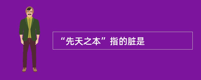 “先天之本”指的脏是