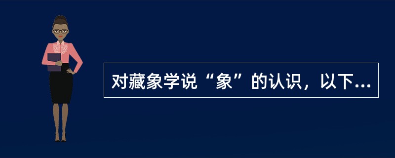 对藏象学说“象”的认识，以下说法不正确的是