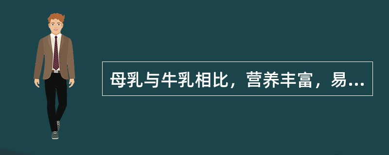 母乳与牛乳相比，营养丰富，易于消化，是因为母乳中