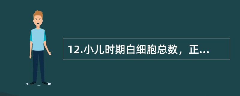 12.小儿时期白细胞总数，正确的是